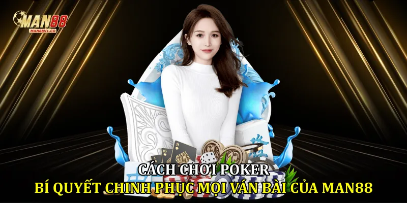 Cách Chơi Poker - Bí Quyết Chinh Phục Mọi Ván Bài Của Man88 Cách chơi Poker