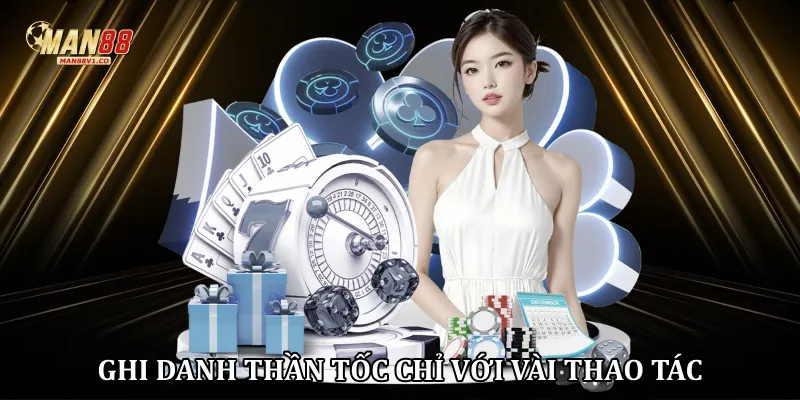 Giới thiệu man88 Ghi danh thần tốc chỉ với vài thao tác