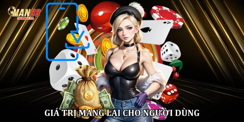 Giá trị mang lại khi tải app man88