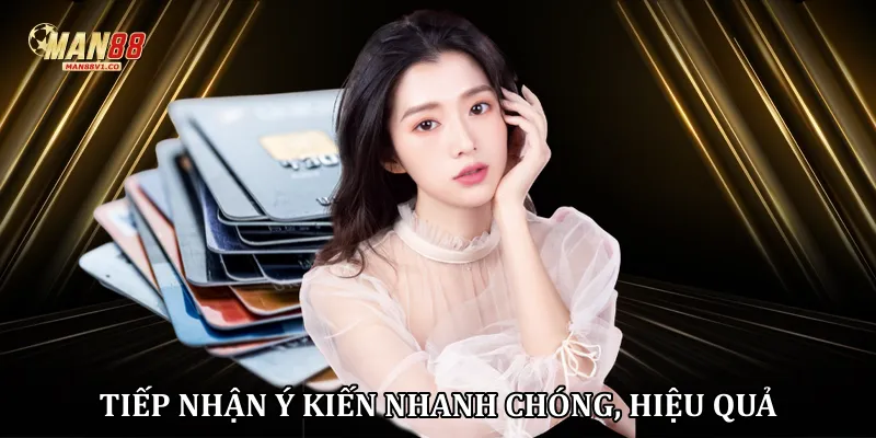 Rút Tiền man88 Tiếp nhận ý kiến nhanh chóng, hiệu quả