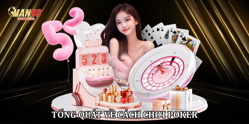 Cách Chơi Poker - Bí Quyết Chinh Phục Mọi Ván Bài Của Man88 Tổng quát về cách chơi Poker