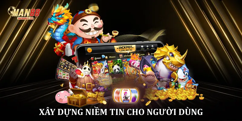 Man88 xây dựng niềm tin cho người dùng
