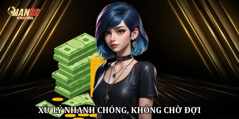 Rút Tiền man88 Xử lý nhanh chóng, không chờ đợi